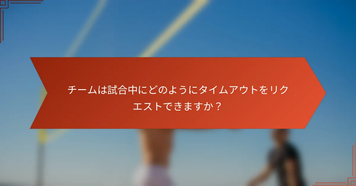 チームは試合中にどのようにタイムアウトをリクエストできますか？