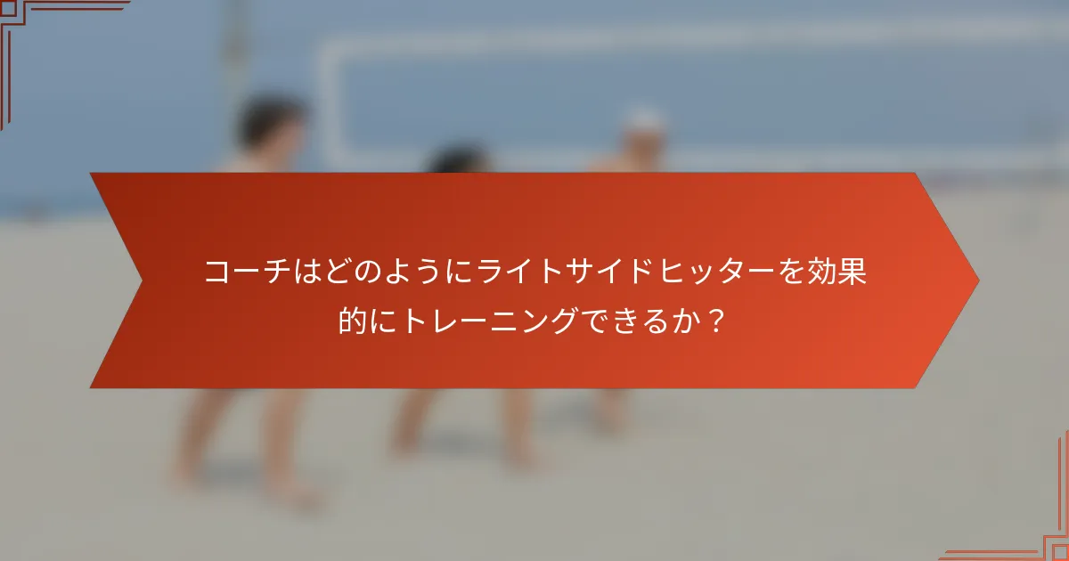 コーチはどのようにライトサイドヒッターを効果的にトレーニングできるか？
