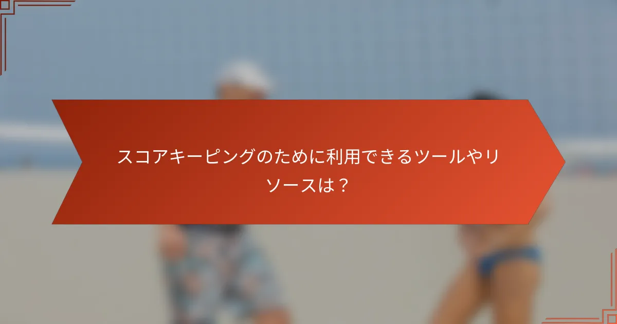 スコアキーピングのために利用できるツールやリソースは?