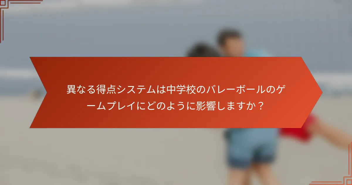 異なる得点システムは中学校のバレーボールのゲームプレイにどのように影響しますか？