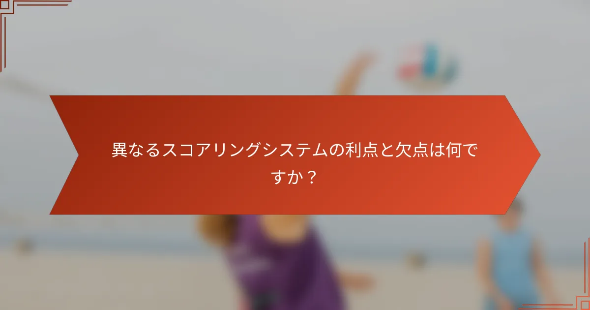 異なるスコアリングシステムの利点と欠点は何ですか？