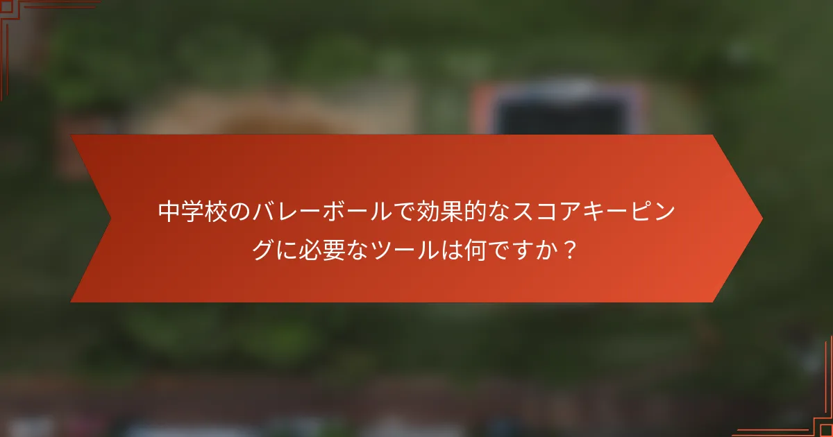 中学校のバレーボールで効果的なスコアキーピングに必要なツールは何ですか？