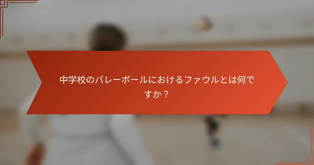 中学校のバレーボールにおけるファウルとは何ですか？