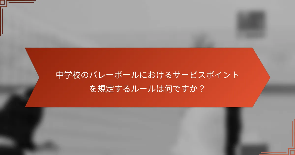 中学校のバレーボールにおけるサービスポイントを規定するルールは何ですか？