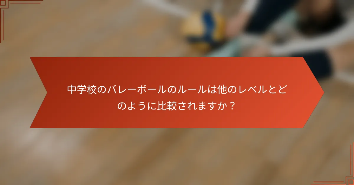 中学校のバレーボールのルールは他のレベルとどのように比較されますか？